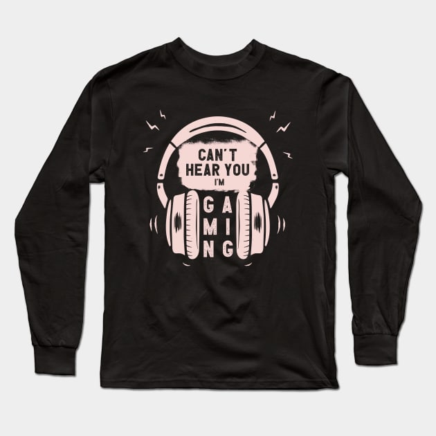 Can't Hear You I am Gaming Funny Gamer Gift Headset Long Sleeve T-Shirt by Chichid_Clothes